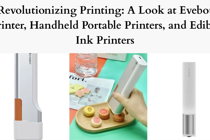 Revolutionizing Printing: A Look at Evebot Printer, Handheld Portable Printers, and Edible Ink Printers - Your Ultimate Source for Local News