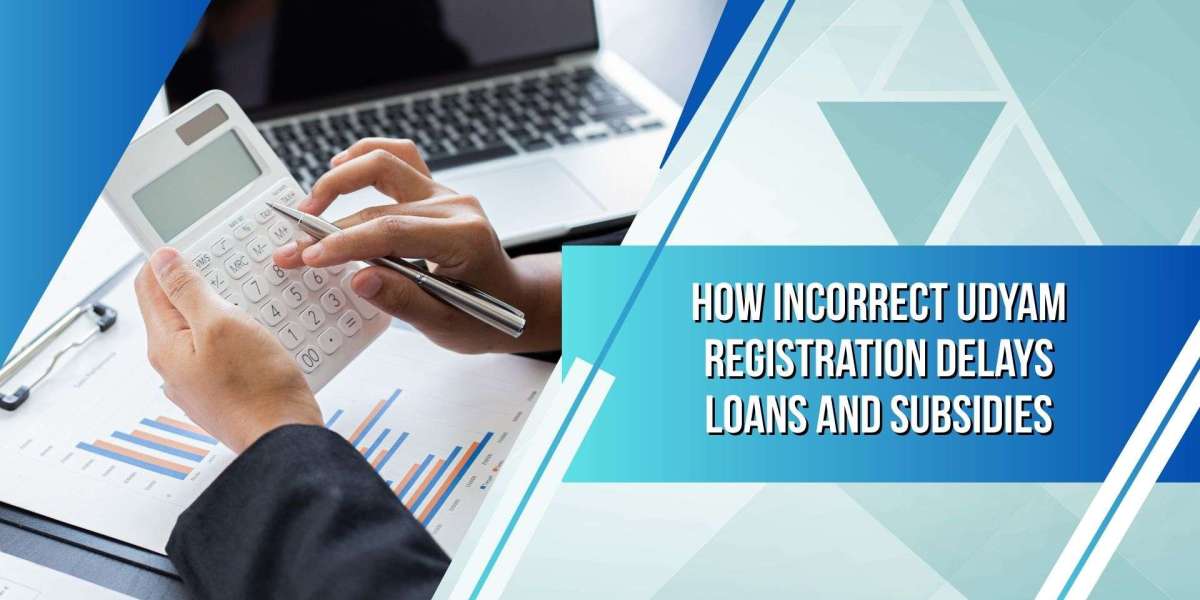 How Incorrect Udyam Registration Delays Loans and Subsidies