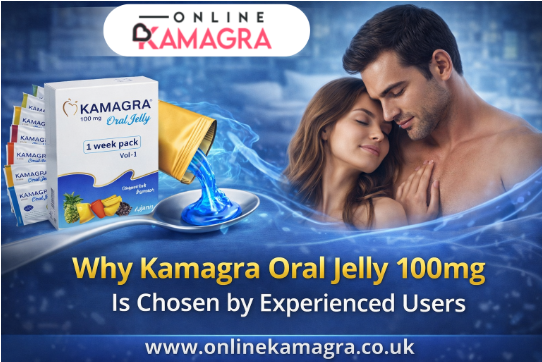 Why Kamagra Oral Jelly 100mg Is Chosen by Experienced Users