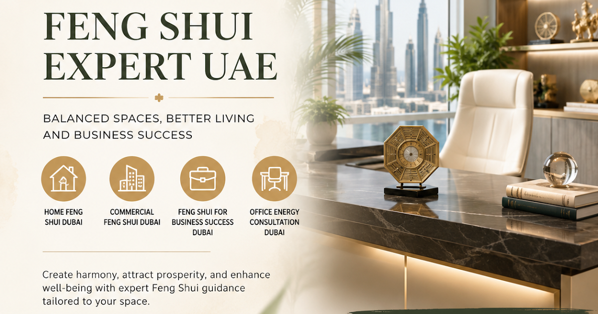 Feng Shui Expert UAE: The Complete 2026 Guide to Creating Balanced Homes and Successful Businesses